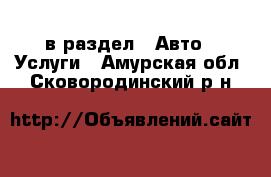  в раздел : Авто » Услуги . Амурская обл.,Сковородинский р-н